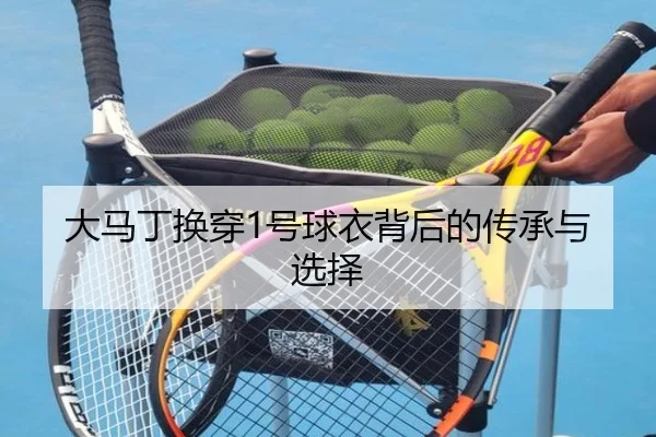 大马丁换穿1号球衣背后的传承与选择